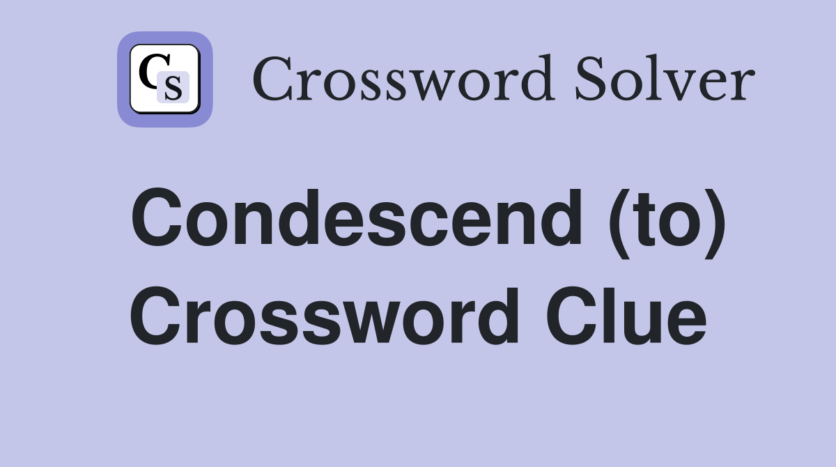 Condescend (to) Crossword Clue Answers Crossword Solver